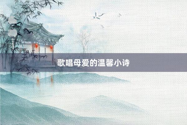 歌唱母爱的温馨小诗